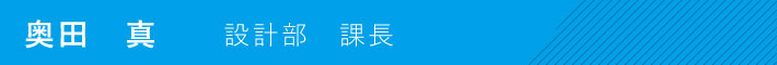 設計部 課長 奥田 真